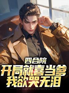 完结版《四合院：开局就喜当爹，我欲哭无泪》章节目录在线阅读