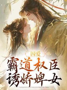 卿言容寂小说完整版《囚爱，霸道权臣诱娇婢女》免费阅读