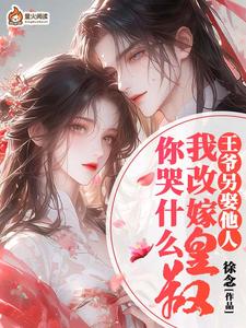 完结版《王爷另娶她人，我改嫁皇叔你哭什么》章节阅读