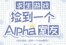 求生：捡到一个alpha室友小说免费资源，求生：捡到一个alpha室友在线阅读-有文学