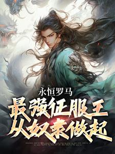 已完结小说《永恒罗马：最强征服王从奴隶做起》章节在线阅读