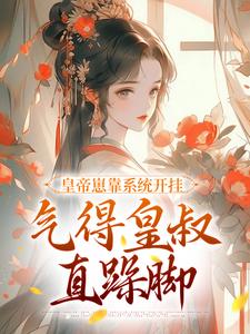 《皇帝崽靠系统开挂，气得皇叔直跺脚》小说章节在线试读，《皇帝崽靠系统开挂，气得皇叔直跺脚》最新章节目录