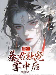 《重生：暴君独宠掌中后》小说免费阅读完整版