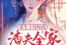 完结版《重生主母和离，渣夫全家跪求原谅》章节目录在线阅读-有文学