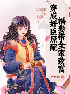 完结版《穿成奸臣原配，福妻带全家致富》章节阅读