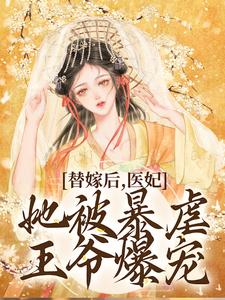 《替嫁后，医妃她被暴虐王爷爆宠》小说章节在线试读，《替嫁后，医妃她被暴虐王爷爆宠》最新章节目录