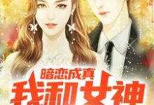 完结版《暗恋成真，我和女神先婚后爱》在线免费阅读-有文学