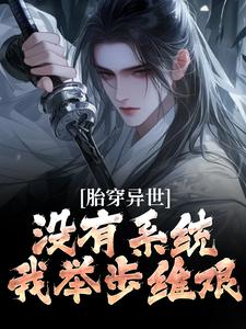 完结版《胎穿异世：没有系统，我举步维艰》章节目录在线阅读