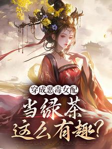 完结版《穿成恶毒女配，当绿茶这么有趣？》免费阅读