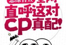 完整版小说《恋综官宣，全网直呼这对cp真配！》免费阅读-有文学