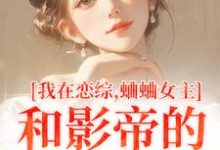 时藻沈渡完整版《我在恋综，蛐蛐女主和影帝的二三事》小说免费阅读-有文学