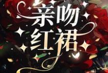 完结版《亲吻红裙》在线免费阅读-有文学