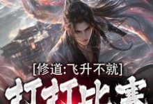 完整版《修道：飞升不就打打比赛就好了》小说免费阅读-有文学