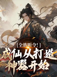 陈庆元小说《全族听令！成仙从打造神器开始》完整版免费阅读