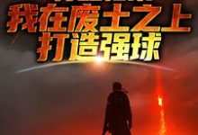 完结版《苏醒归来，我在废土之上打造强球》章节阅读-有文学