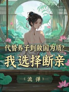 李锋云竹完整版《代替养子到敌国为质？我选择断亲》小说免费阅读