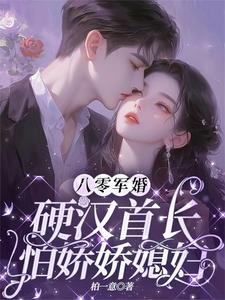 小说《八零军婚：硬汉首长怕娇娇媳妇》完整版在线章节免费阅读