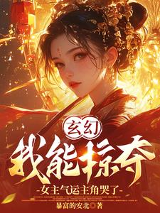 已完结小说《玄幻：我能掠夺女主气运主角哭了》章节免费阅读