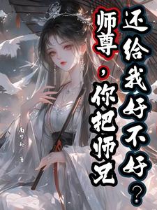 《师尊，你把师兄还给我好不好？》小说章节列表免费试读，陆昭宋清若小说在线阅读