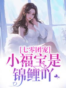 小宝小说《七零团宠：小福宝是锦鲤吖》完整版免费阅读