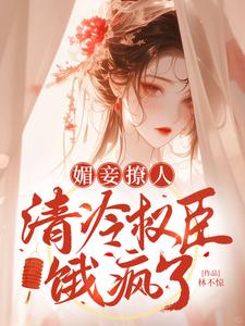 《媚妾撩人，清冷权臣饿疯了》全集免费在线阅读（凌曦）