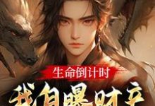 《生命倒计时，我自曝财产选道侣》小说免费阅读完整版-有文学