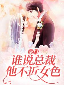 小说完整版《豪门：谁说总裁他不近女色》免费阅读