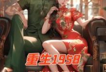 顾小北迪丽娜扎完整版《重生1958国难当头我先找媳妇》小说免费阅读-有文学