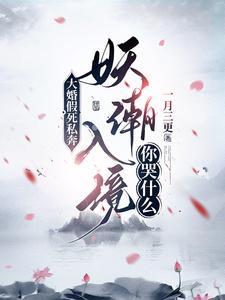 《大婚假死私奔，妖潮入境你哭什么》全集免费在线阅读（陆玄歌）