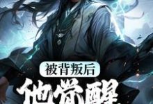 小说完整版《被背叛后，他觉醒至尊血脉》免费阅读-有文学