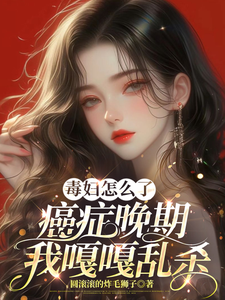 《毒妇怎么了，癌症晚期我嘎嘎乱杀》全集免费在线阅读（乔瑾顾以琛）