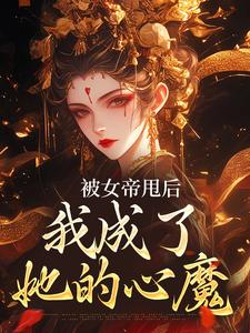 被女帝甩后，我成了她的心魔小说，被女帝甩后，我成了她的心魔在线阅读