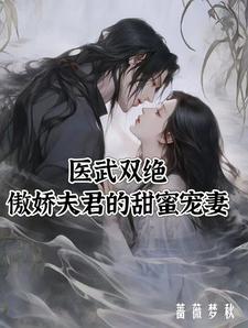 完结版《医武双绝：傲娇夫君的甜蜜宠妻》章节阅读