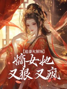 《追妻火葬场：嫡女她又狠又疯》小说大结局免费试读 江惜颜萧玄胤小说