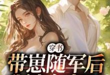 完结版《穿书：带崽随军后我被宠上天》章节目录在线阅读-有文学