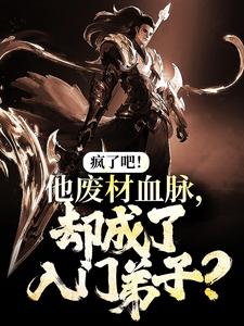 完结版《疯了吧！他废材血脉，却成了入门弟子？》在线免费阅读