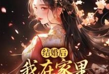 《结婚后，我在家里当上了土皇帝》全集免费在线阅读（阮湘封阳）-有文学