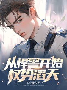 已完结小说《从悍警开始权势滔天》在线章节阅读