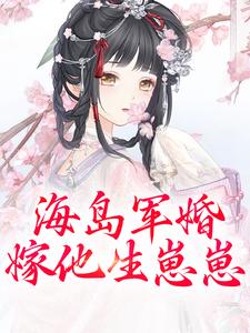 小说完整版《海岛军婚：嫁他生崽崽》免费阅读