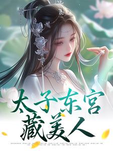 《太子东宫藏美人》小说免费阅读完整版