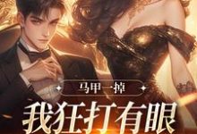 完结版《马甲一掉，我狂打有眼无珠的哥哥脸》免费阅读-有文学