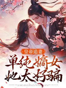 完结版《皇帝追妻，单纯嫡女她太好骗》章节目录在线阅读