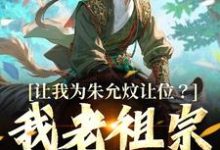 完结版《让我为朱允炆让位？我老祖宗答应吗》章节阅读-有文学