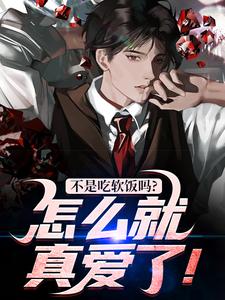 完整版《不是吃软饭吗？怎么就真爱了！》小说免费阅读