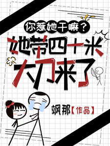 你惹她干嘛？她带四十米大刀来了小说阅读，你惹她干嘛？她带四十米大刀来了完结版