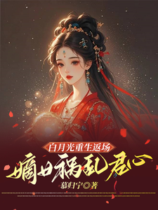 白月光重生返场，嫡女祸乱君心完整版小说，白月光重生返场，嫡女祸乱君心凌沐兮