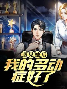 何忠良沈彩月小说完整版《遇见她后，我的多动症好了》免费阅读