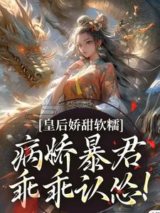 完结版《皇后娇甜软糯，病娇暴君乖乖认怂！》章节阅读